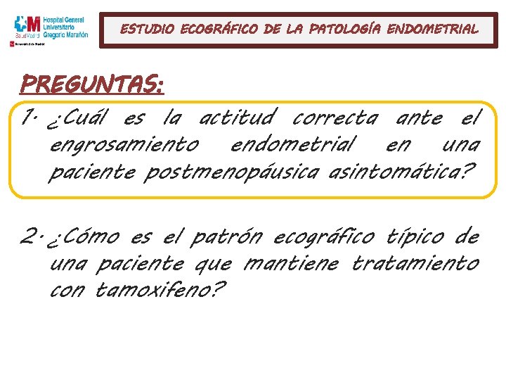 ESTUDIO ECOGRÁFICO DE LA PATOLOGÍA ENDOMETRIAL PREGUNTAS: 1. ¿Cuál es la actitud correcta ante