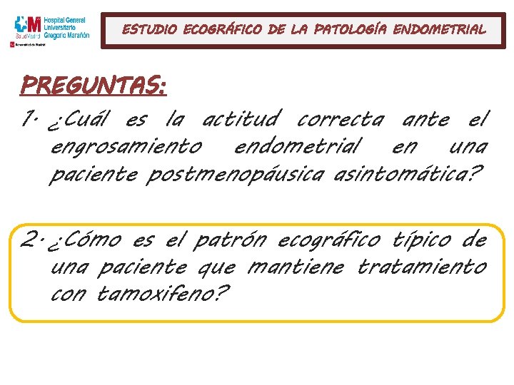 ESTUDIO ECOGRÁFICO DE LA PATOLOGÍA ENDOMETRIAL PREGUNTAS: 1. ¿Cuál es la actitud correcta ante