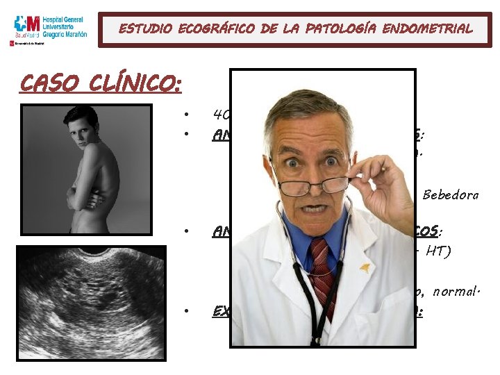 ESTUDIO ECOGRÁFICO DE LA PATOLOGÍA ENDOMETRIAL CASO CLÍNICO: • • 40 años. ANTECEDENTES PERSONALES: