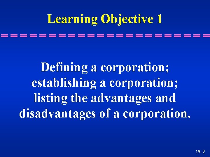 Learning Objective 1 Defining a corporation; establishing a corporation; listing the advantages and disadvantages