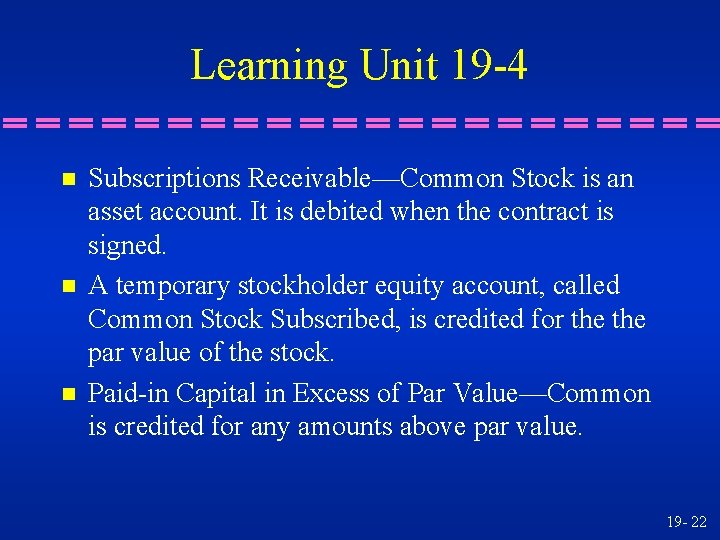 Learning Unit 19 -4 n n n Subscriptions Receivable—Common Stock is an asset account.