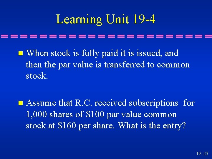 Learning Unit 19 -4 n When stock is fully paid it is issued, and