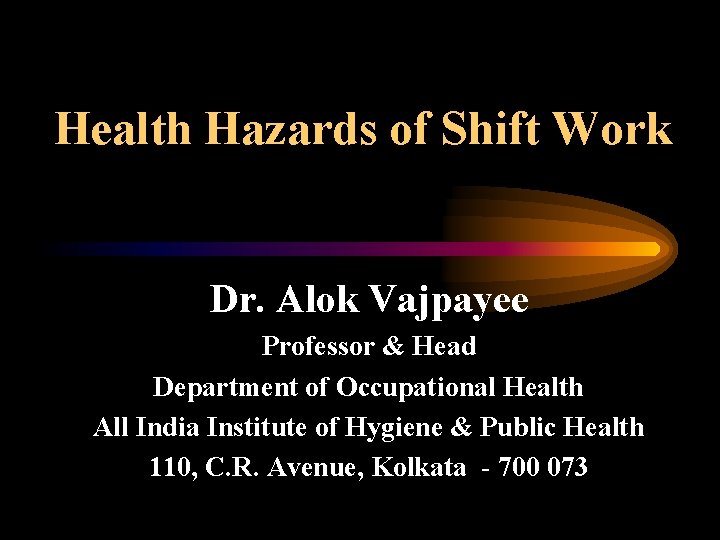 Health Hazards of Shift Work Dr. Alok Vajpayee Professor & Head Department of Occupational