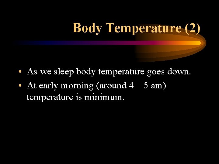 Body Temperature (2) • As we sleep body temperature goes down. • At early