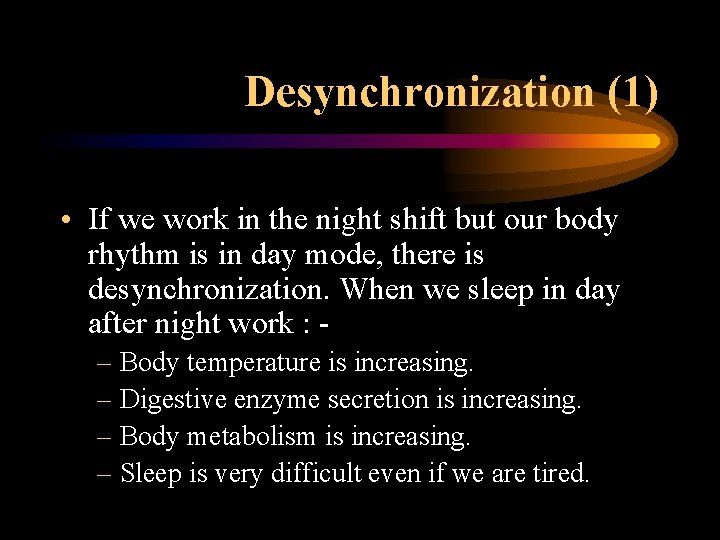 Desynchronization (1) • If we work in the night shift but our body rhythm