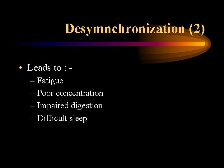 Desymnchronization (2) • Leads to : – Fatigue – Poor concentration – Impaired digestion