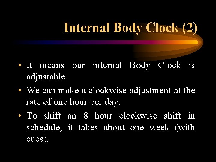 Internal Body Clock (2) • It means our internal Body Clock is adjustable. •