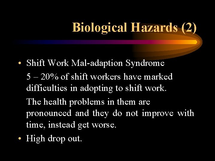 Biological Hazards (2) • Shift Work Mal-adaption Syndrome 5 – 20% of shift workers