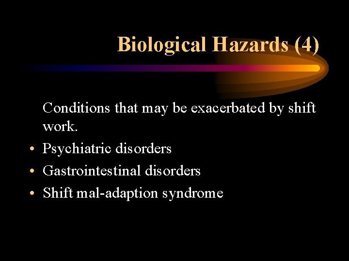 Biological Hazards (4) Conditions that may be exacerbated by shift work. • Psychiatric disorders