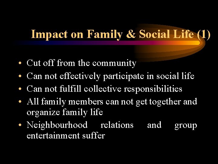 Impact on Family & Social Life (1) • • Cut off from the community
