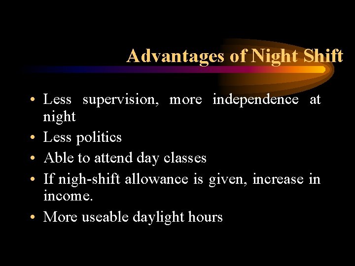 Advantages of Night Shift • Less supervision, more independence at night • Less politics