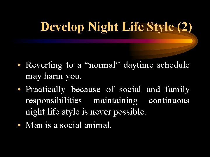 Develop Night Life Style (2) • Reverting to a “normal” daytime schedule may harm
