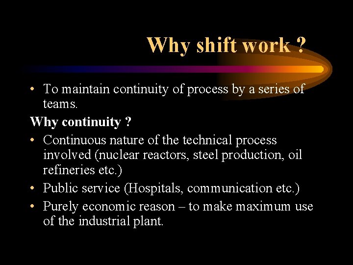 Why shift work ? • To maintain continuity of process by a series of