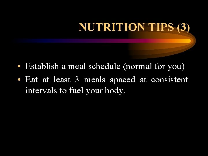 NUTRITION TIPS (3) • Establish a meal schedule (normal for you) • Eat at