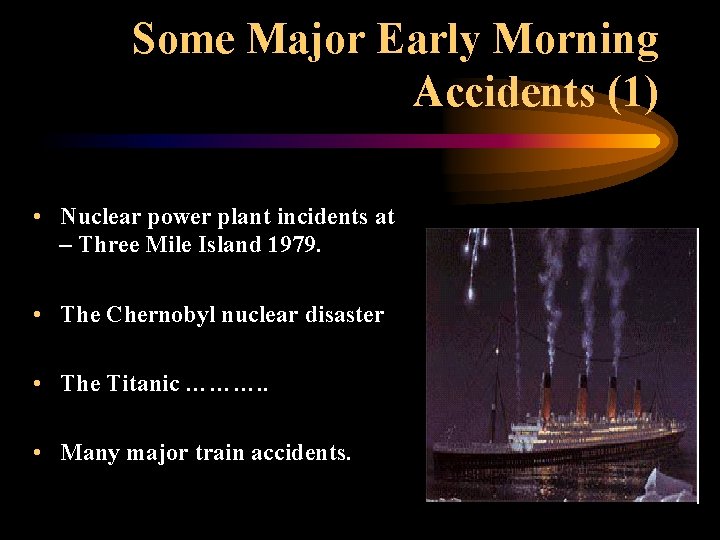 Some Major Early Morning Accidents (1) • Nuclear power plant incidents at – Three