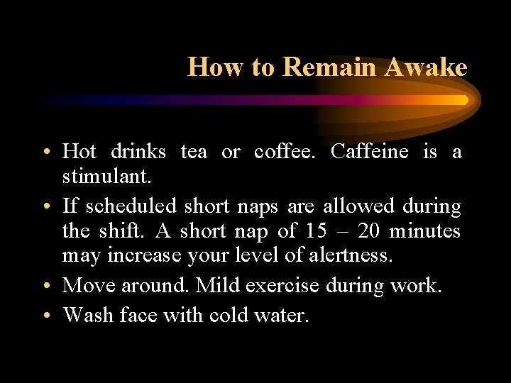 How to Remain Awake • Hot drinks tea or coffee. Caffeine is a stimulant.