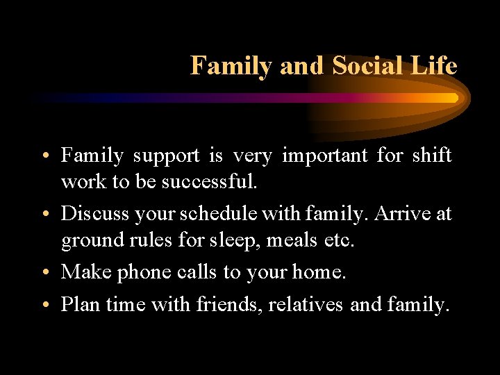 Family and Social Life • Family support is very important for shift work to