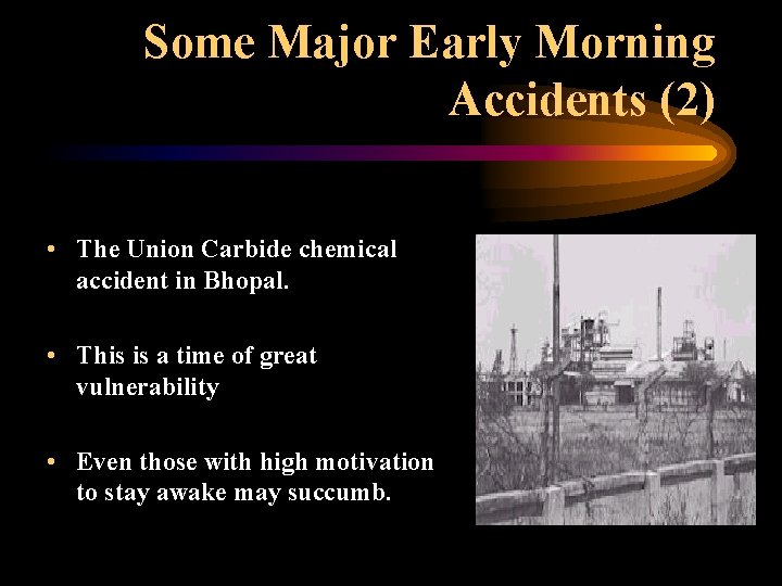 Some Major Early Morning Accidents (2) • The Union Carbide chemical accident in Bhopal.