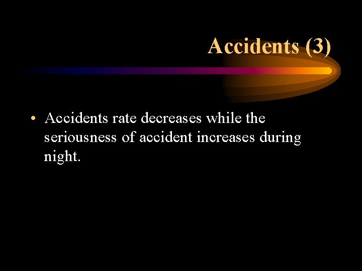 Accidents (3) • Accidents rate decreases while the seriousness of accident increases during night.
