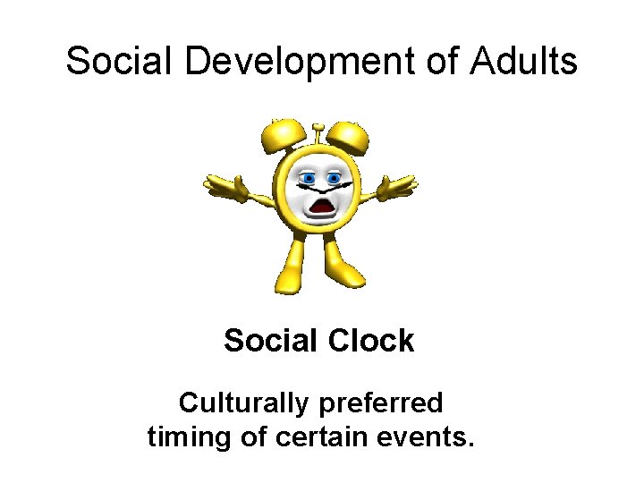 Social Development of Adults Social Clock Culturally preferred timing of certain events. 
