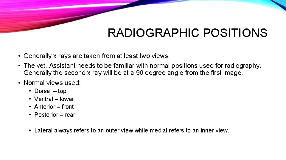 RADIOGRAPHIC POSITIONS • Generally x rays are taken from at least two views. • RADIOGRAPHIC POSITIONS • Generally x rays are taken from at least two views. •