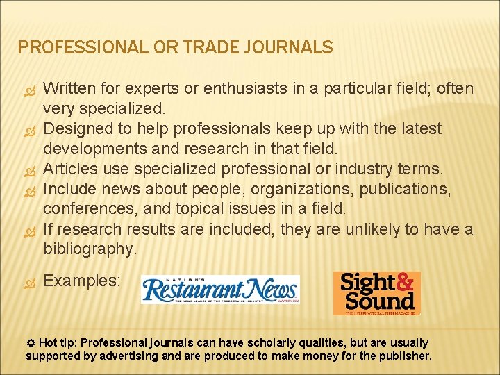 PROFESSIONAL OR TRADE JOURNALS Written for experts or enthusiasts in a particular field; often