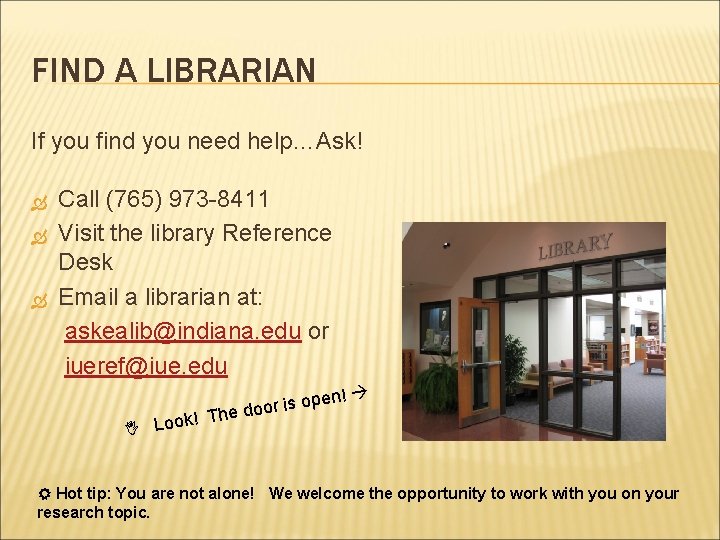 FIND A LIBRARIAN If you find you need help…Ask! Call (765) 973 -8411 Visit