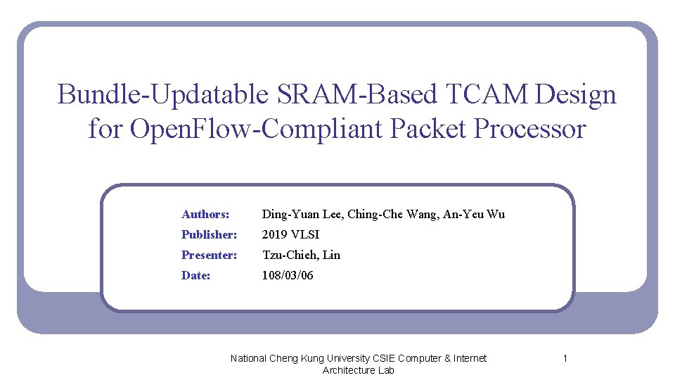 Bundle-Updatable SRAM-Based TCAM Design for Open. Flow-Compliant Packet Processor Authors: Ding-Yuan Lee, Ching-Che Wang,