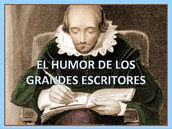 EL HUMOR DE LOS GRANDES ESCRITORES Por www. vitanoblepowerpoints. net 