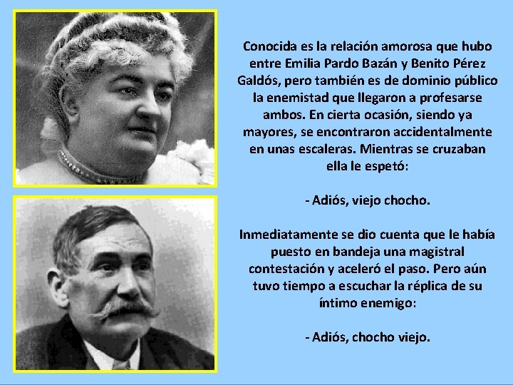 Conocida es la relación amorosa que hubo entre Emilia Pardo Bazán y Benito Pérez