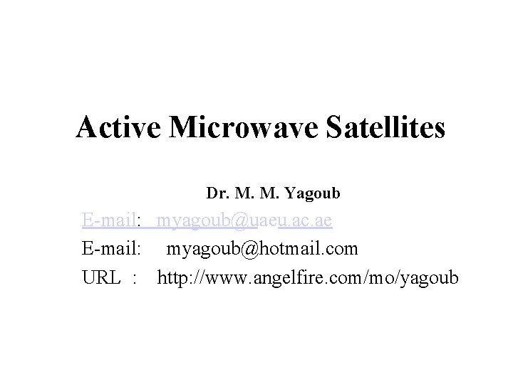 Active Microwave Satellites Dr. M. M. Yagoub E-mail: myagoub@uaeu. ac. ae E-mail: myagoub@hotmail. com