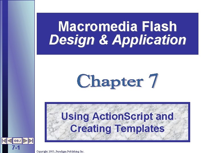 Macromedia Flash Design & Application Using Action. Script and Creating Templates OBJ 7 -1