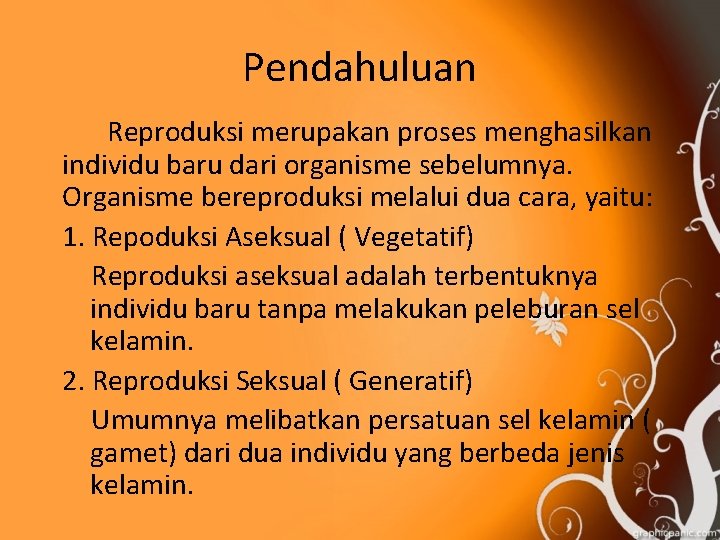 Pendahuluan Reproduksi merupakan proses menghasilkan individu baru dari organisme sebelumnya. Organisme bereproduksi melalui dua