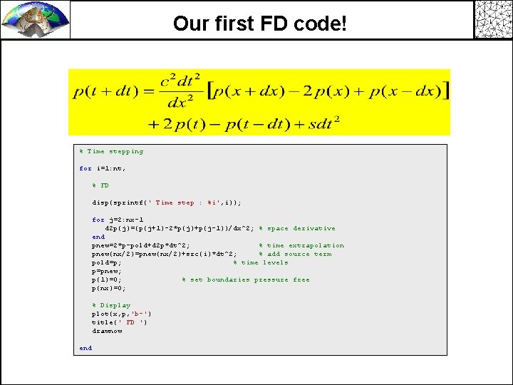 Our first FD code! % Time stepping for i=1: nt, % FD disp(sprintf(' Time