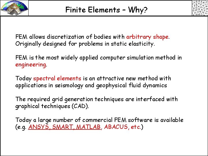 Finite Elements – Why? FEM allows discretization of bodies with arbitrary shape. Originally designed