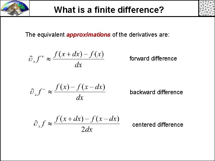 What is a finite difference? The equivalent approximations of the derivatives are: forward difference