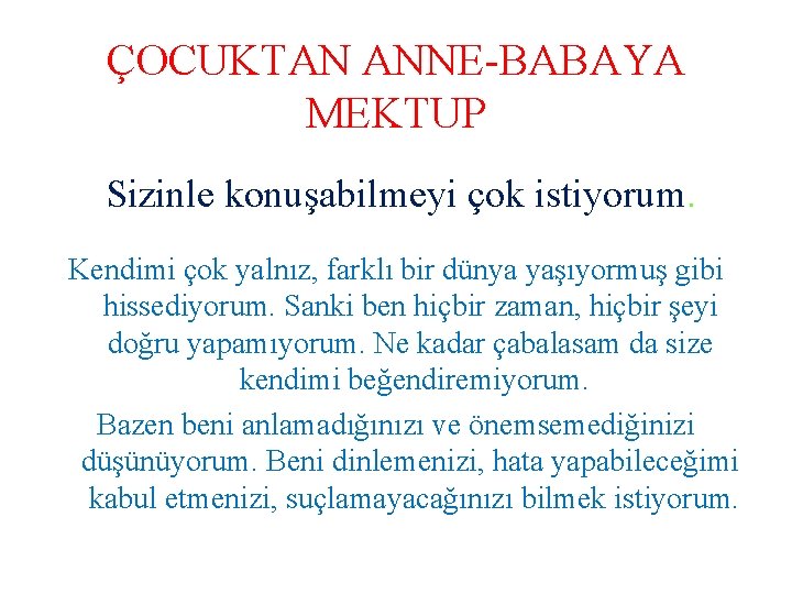 ÇOCUKTAN ANNE-BABAYA MEKTUP Sizinle konuşabilmeyi çok istiyorum. Kendimi çok yalnız, farklı bir dünya yaşıyormuş