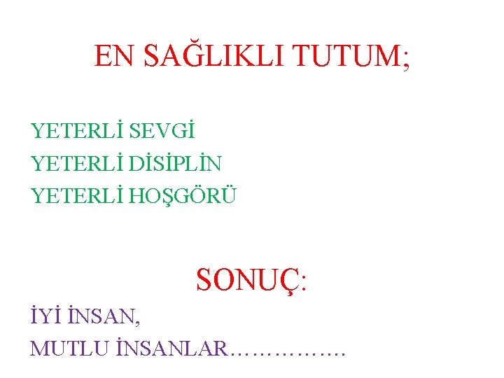 EN SAĞLIKLI TUTUM; YETERLİ SEVGİ YETERLİ DİSİPLİN YETERLİ HOŞGÖRÜ SONUÇ: İYİ İNSAN, MUTLU İNSANLAR…………….