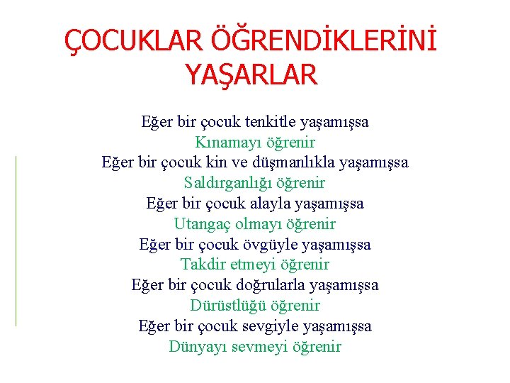 ÇOCUKLAR ÖĞRENDİKLERİNİ YAŞARLAR Eğer bir çocuk tenkitle yaşamışsa Kınamayı öğrenir Eğer bir çocuk kin