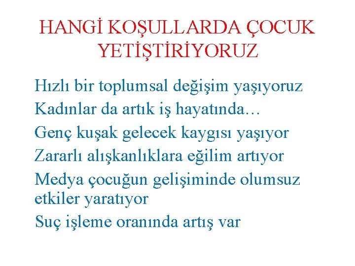 HANGİ KOŞULLARDA ÇOCUK YETİŞTİRİYORUZ Hızlı bir toplumsal değişim yaşıyoruz Kadınlar da artık iş hayatında…