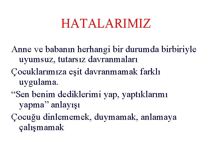 HATALARIMIZ Anne ve babanın herhangi bir durumda birbiriyle uyumsuz, tutarsız davranmaları Çocuklarımıza eşit davranmamak