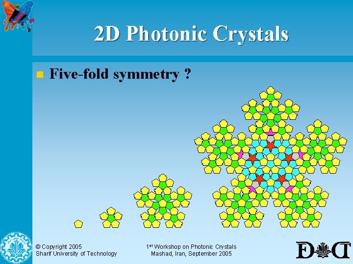 2 D Photonic Crystals n Five-fold symmetry ? © Copyright 2005 Sharif University of
