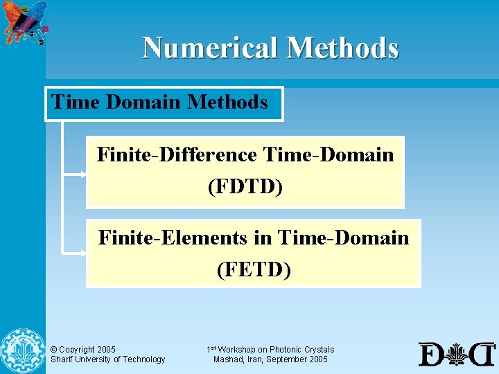 Numerical Methods Time Domain Methods Finite-Difference Time-Domain (FDTD) Finite-Elements in Time-Domain (FETD) © Copyright