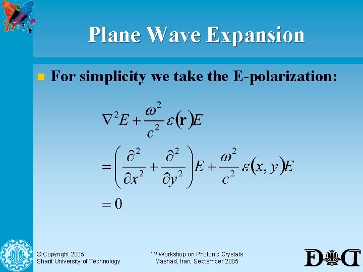 Plane Wave Expansion n For simplicity we take the E-polarization: © Copyright 2005 Sharif