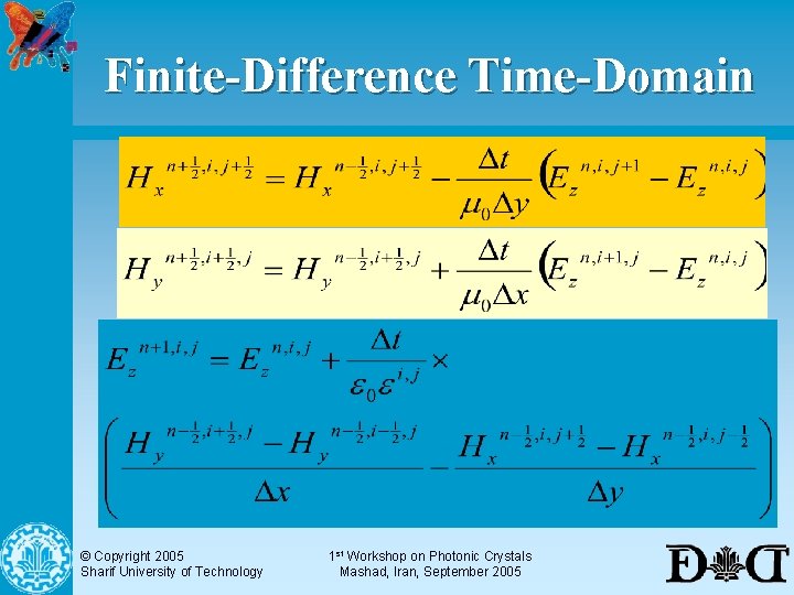 Finite-Difference Time-Domain © Copyright 2005 Sharif University of Technology 1 st Workshop on Photonic