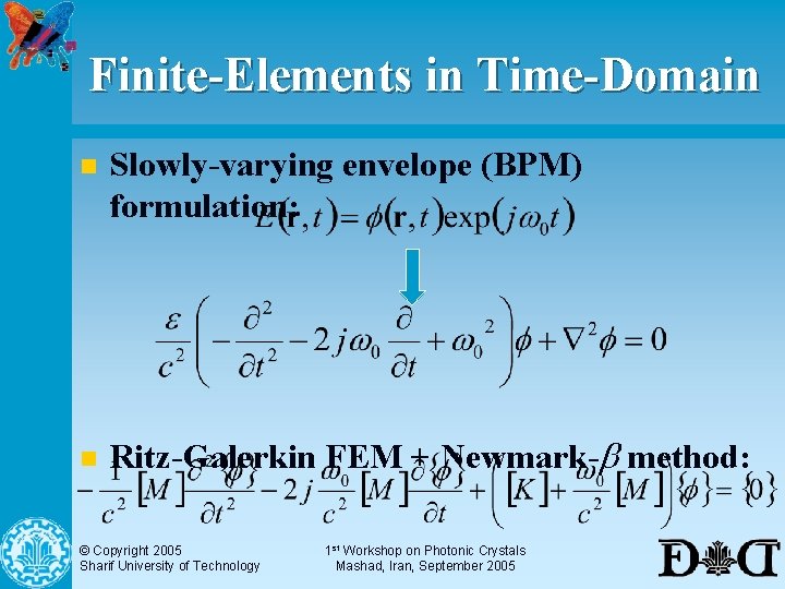 Finite-Elements in Time-Domain n n Slowly-varying envelope (BPM) formulation: Ritz-Galerkin FEM + Newmark-b method:
