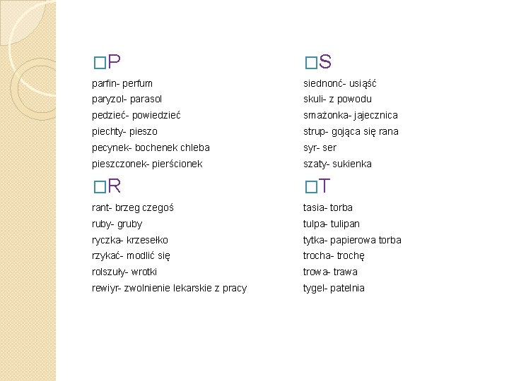 �P �S parfin- perfum siednonć- usiąść paryzol- parasol skuli- z powodu pedzieć- powiedzieć smażonka-