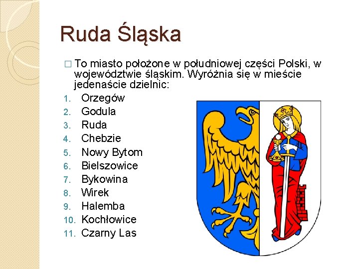 Ruda Śląska � To miasto położone w południowej części Polski, w województwie śląskim. Wyróżnia