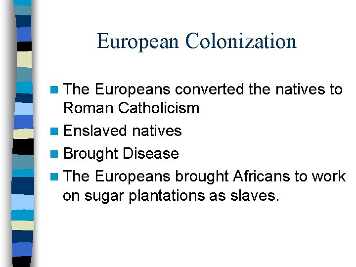 European Colonization n The Europeans converted the natives to Roman Catholicism n Enslaved natives