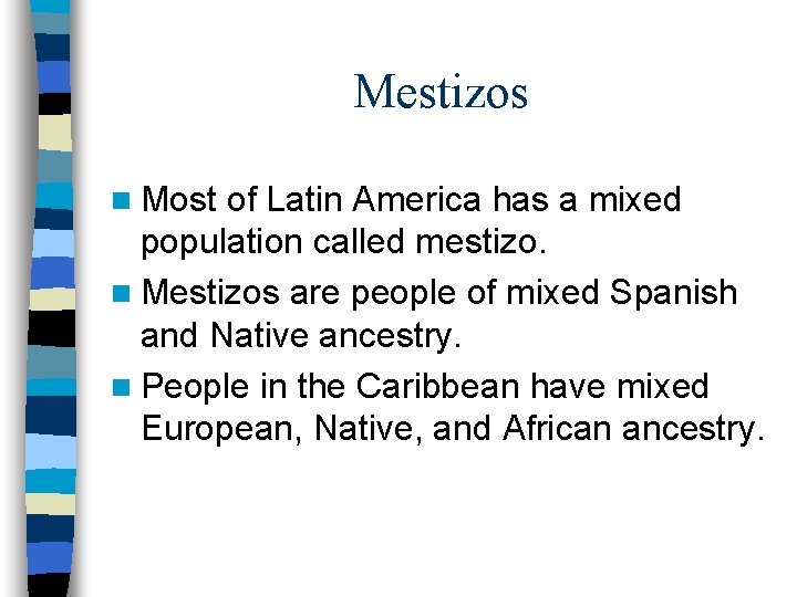 Mestizos n Most of Latin America has a mixed population called mestizo. n Mestizos